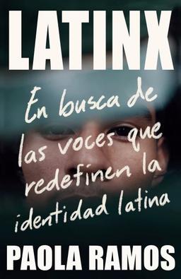 Portada del libro Latinx : en busca de las voces que redefinen la identidad latina, Paola Ramos