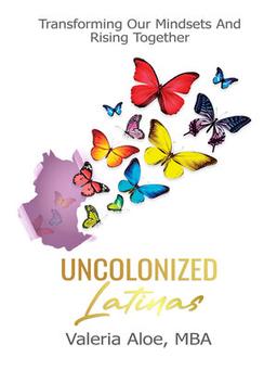 Book cover Uncolonized Latinas : transforming our mindsets and rising together