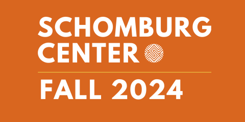 Against an orange background, the words Schomburg Center are listed on the top portion in white lettering.  The Schomburg Center logo is in white and next to the “r” in Center. The words Fall 2024 are listed on the lower portion of the page in white lettering. 